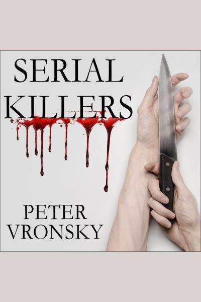 Serial killers : the method and madness of monsters [electronic resource] / Peter Vronsky.