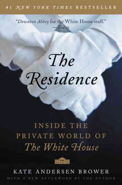 The Residence : Inside the Private World of the White House / Kate Andersen Brower.