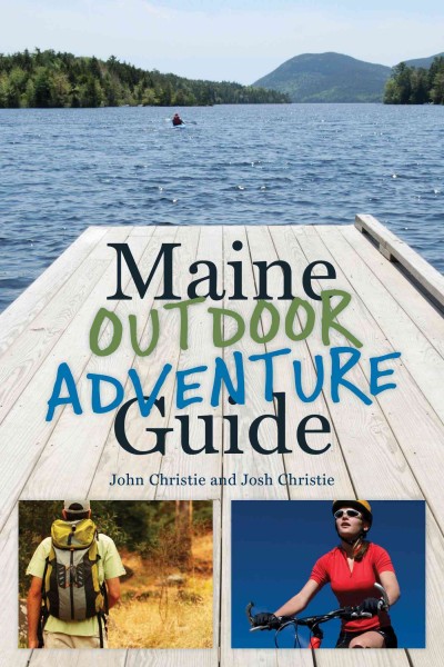 Maine outdoor adventure guide / John Christie and Josh Christie.