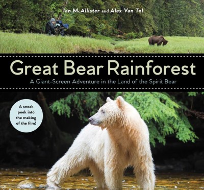 Great Bear Rainforest : a giant-screen adventure in the land of the spirit bear / Ian McAllister, Alex Van Tol.