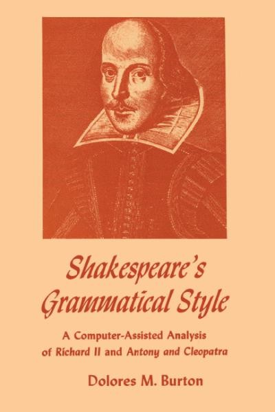 Shakespeare's grammatical style; a computer-assisted analysis of Richard II and Anthony and Cleopatra, by Dolores M. Burton.