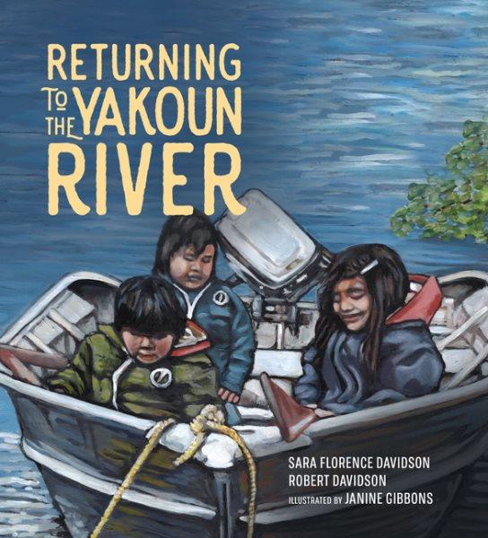 Returning to the Yakoun River / Sara Florence Davidson, Robert Davidson ; illustrated by Janine Gibbons.