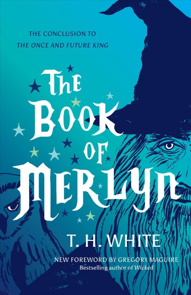 The book of Merlyn : the unpublished conclusion to The once and future king / T.H. White ; foreword by Gregory Maguire ; prologue by Sylvia Townsend Warner ; illustrations by Trevor Stubley.