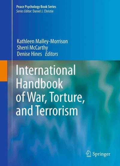 International handbook of war, torture, and terrorism / Kathleen Malley-Morrison, Sherri McCarthy, Denise Hines, editors.