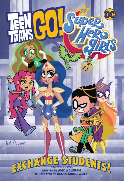 Teen Titans go! / DC super hero girls. Exchange students! / written by Amy Wolfram ; illustrated by Agnes Garbowska ; colored by Silvana Brys ; lettered by Morgan Martinez.
