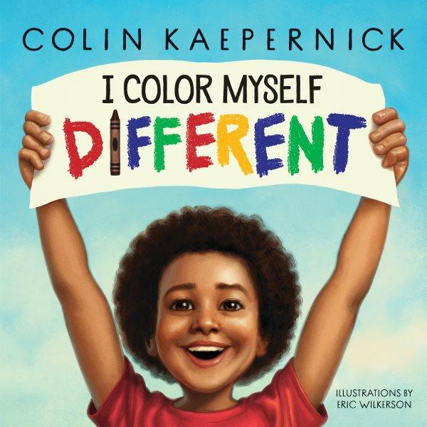I color myself different / Colin Kaepernick ; [illustrations by Eric Wilkerson].