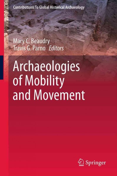 Archaeologies of mobility and movement / Mary C. Beaudry, Travis G. Parno, editors.