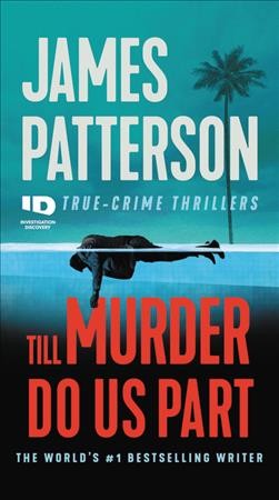 Till murder do us part : true-crime thrillers / James Patterson with Andrew Bourelle and Max DiLallo.