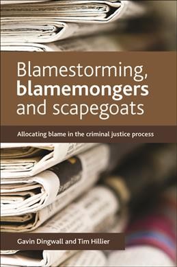 Blamestorming, Blamemongers and Scapegoats : Allocating Blame in the Criminal Justice Process
