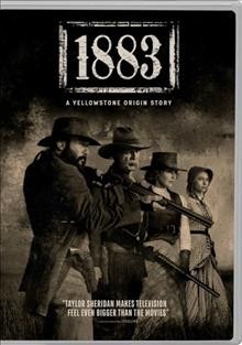 1883 : a Yellowstone origin story [videorecording] / MTV Entertainment Studios presents ; in association with 101 Studios ; created by Taylor Sheridan ; written by Taylor Sheridan ; directed by Taylor Sheridan, Ben Richardson, Christina Alexandra Voros. 