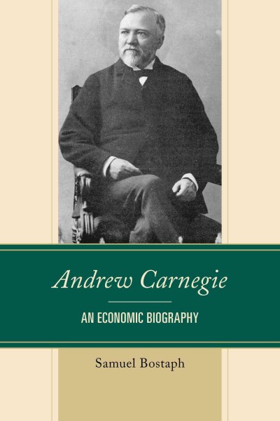 Andrew Carnegie : an economic biography / Samuel Bostaph.