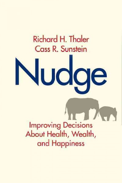 Nudge : improving decisions about health, wealth, and happiness [electronic resource] / Richard H. Thaler and Cass R. Sunstein.