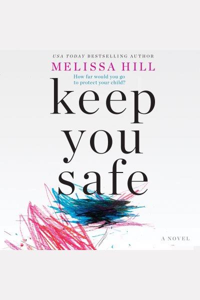 Keep you safe : a novel [electronic resource] / Melissa Hill.