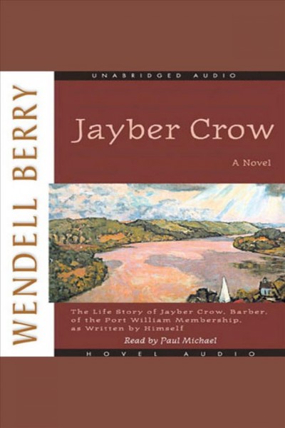 Jayber Crow : the life story of Jayber Crow, barber, of the Port William membership, as written by himself [electronic resource] / Wendell Berry.