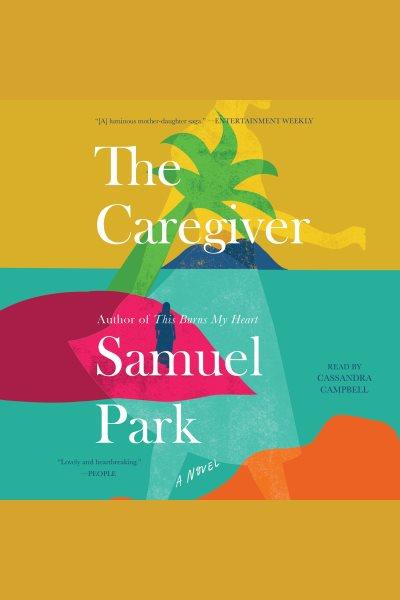 The caregiver : a novel [electronic resource] / Samuel Park.