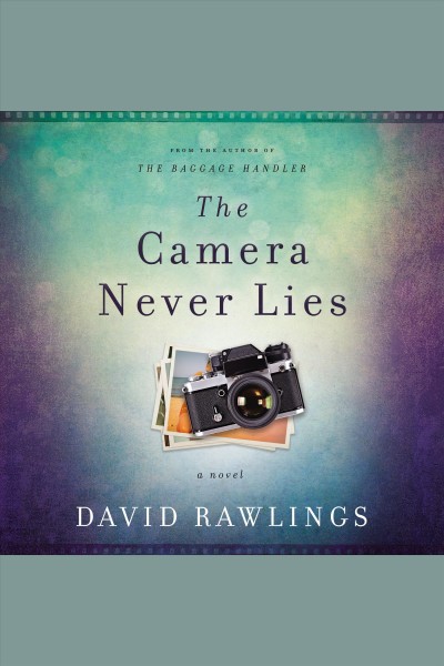 The camera never lies : a novel [electronic resource] / David Rawlings.