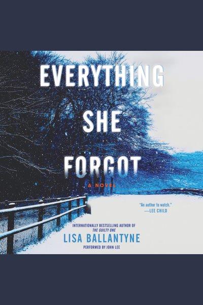 Everything she forgot : a novel [electronic resource] / Lisa Ballantyne.