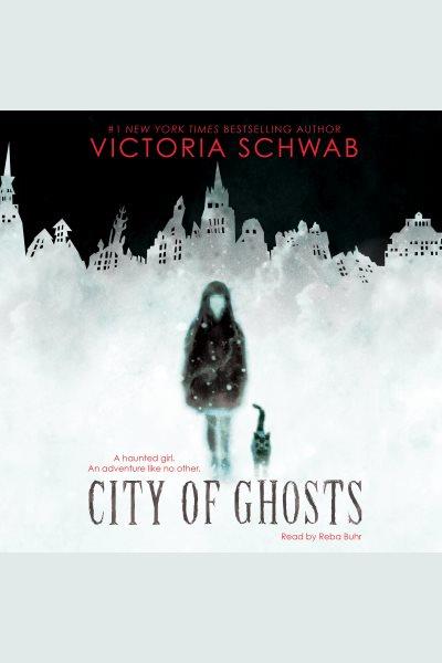 City of ghosts [electronic resource] / Victoria Schwab.