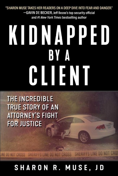Kidnapped by a client : the incredible true story of an attorney's fight for justice [electronic resource] / Sharon R. Muse JD.
