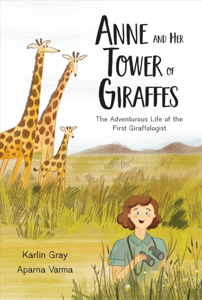 Anne and her tower of giraffes: The adventurous life of the first giraffologist /
