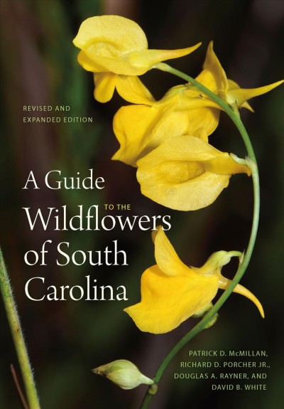 A guide to the wildflowers of South Carolina / Patrick D. McMillan, Richard D. Porcher Jr., Douglas A. Rayner, and David B. White.