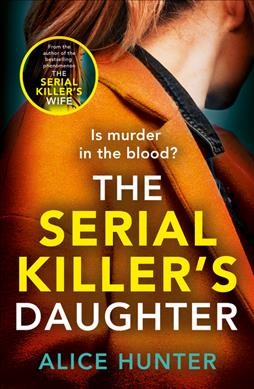 The serial killer's daughter / Alice Hunter.