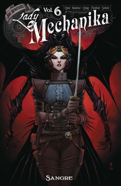 Lady Mechanika. Volume 6, Sangre / story by M.M. Chen and Joe Benitez ; pencils-prologue by Joe Benitez and Martin Montiel ; art-main story by Brian Ching ; colors by Beth Sotelo ; letters by Michael Heisler.