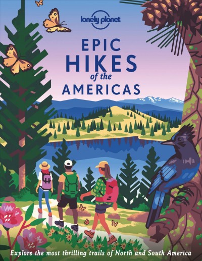 Epic hikes of the Americas : explore the Americas' most thrilling treks and trails.