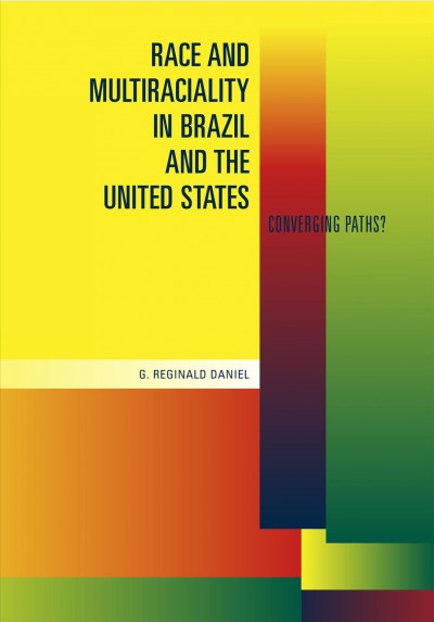 Race and multiraciality in Brazil and the United States : converging paths? / G. Reginald Daniel.