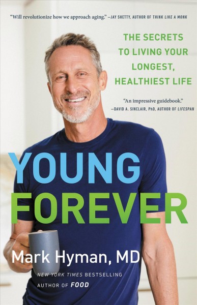 Young forever : the secrets to living your longest, healthiest life / Mark Hyman, MD.