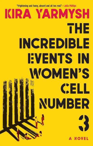 The incredible events in women's cell number 3 : a novel / Kira Yarmysh ; translated from the Russian by Arch Tait.