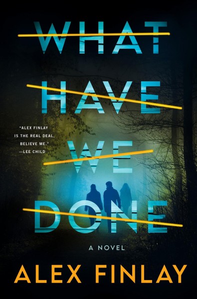 What have we done : a novel / Alex Finlay.