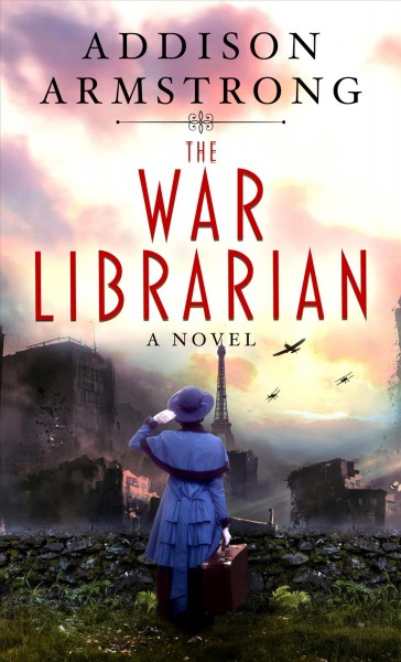 The war librarian : a novel / Addison Armstrong.