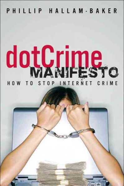 The dotCrime manifesto : how to stop Internet crime / Phillip Hallam-Baker.