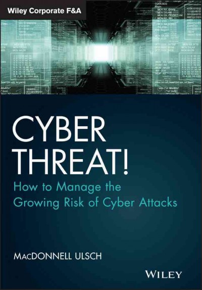 Cyber threat! : how to manage the growing risk of cyber attacks / N. MacDonnell Ulsch.