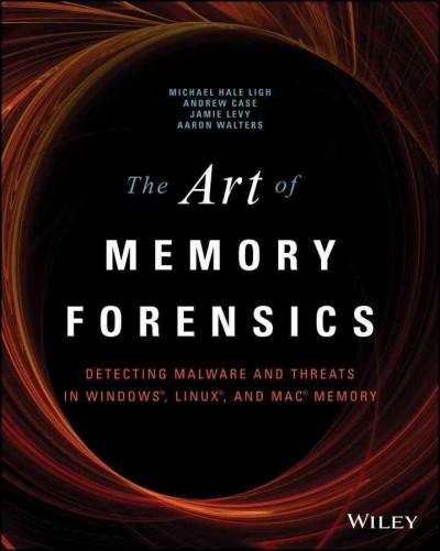 The art of memory forensics : detecting malware and threats in Windows, Linux, and Mac memory / [by] Michael Hale Ligh, Andrew Case, Jamie Levy, [and] Aaron Walters.