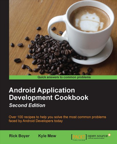 Android application development cookbook : over 100 recipes to help you solve the most common problems faced by Android developers today / Rick Boyer, Kyle Mew.