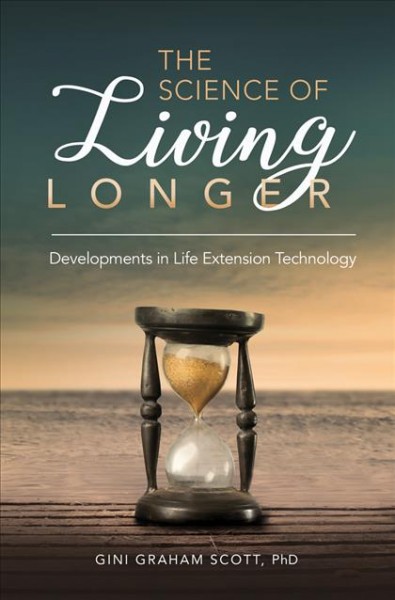 The science of living longer : developments in life extension technology / Gini Graham Scott.