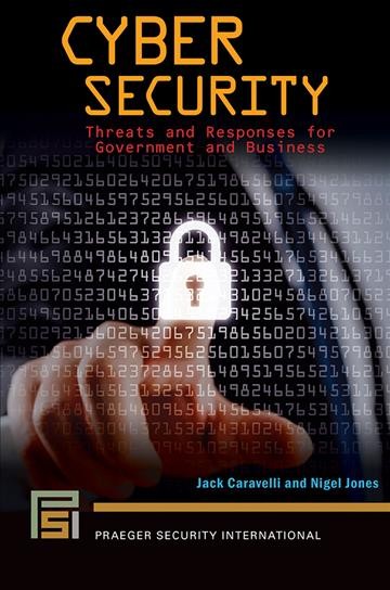 Cyber security : threats and responses for government and business / Jack Caravelli and Nigel Jones.