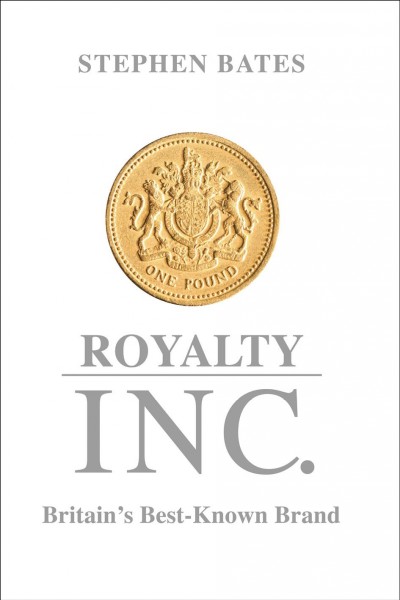 Royalty Inc : Britain's best-known brand / by Stephen Bates.