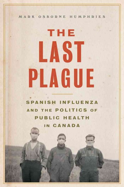 The last plague [electronic resource] : Spanish influenza and the politics of public health in Canada / Mark Osborne Humphries.