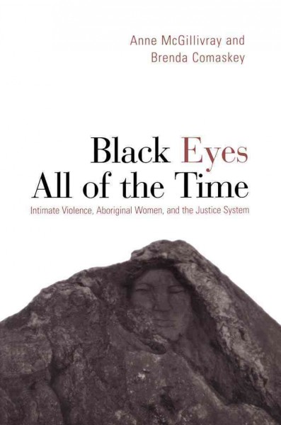 Black eyes all of the time [electronic resource] : intimate violence, aboriginal women, and the justice system / Anne McGillivray and Brenda Comaskey.