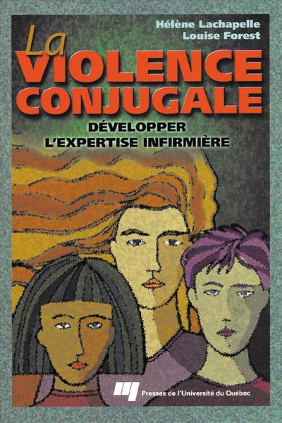 La violence conjugale [electronic resource] : développer l'expertise infirmière / Hélène Lachapelle, Louise Forest.