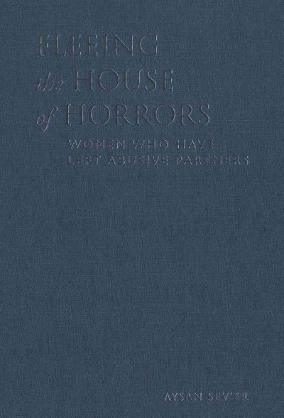 Fleeing the house of horrors [electronic resource] : women who have left abusive partners / Aysan Sevʼer.