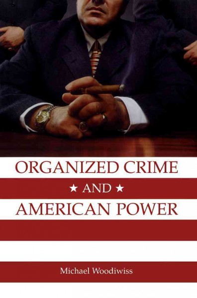 Organized crime and American power [electronic resource] : a history / Michael Woodiwiss.