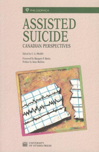 Assisted suicide [electronic resource] : Canadian perspectives / edited by C.G. Prado ; foreword by Margaret P. Battin ; preface by Anne Mullens.