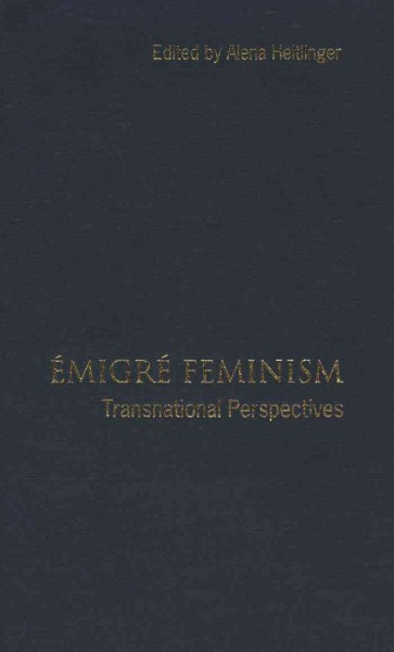Émigré feminism [electronic resource] : transnational perspectives / edited by Alena Heitlinger.