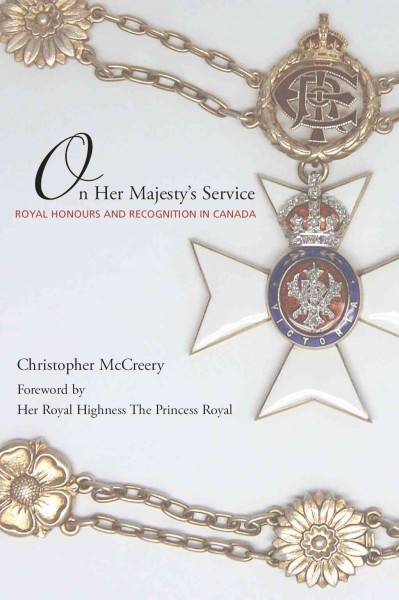 On Her Majesty's service [electronic resource] : royal honours and recognition in Canada / Christopher McCreery ; foreword by Her Royal Highness The Princess Royal.