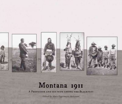 Montana 1911 [electronic resource] : a professor and his wife among the Blackfeet : Wilhelmina Maria Uhlenbeck-Melchior's diary and C. C. Uhlenbeck's original Blackfoot texts and a new series of Blackfoot texts / edited by Mary Eggermont-Molenaar ; with contributions by Alice Kehoe, Inge Genee, and Klaas van Berkel ; translation from Dutch by Mary Eggermont-Molenaar.