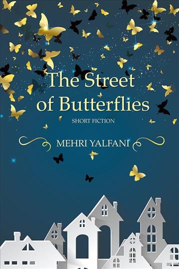 The street of butterflies : stories / by Mehri Yalfani.
